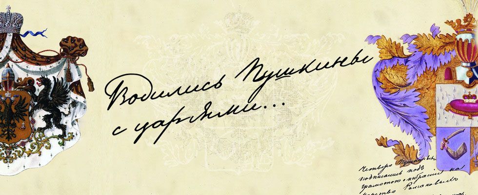 Выставка «ВОДИЛИСЬ ПУШКИНЫ С ЦАРЯМИ…» (Пушкин и семья Романовых. К 400-летию Дома Романовых)